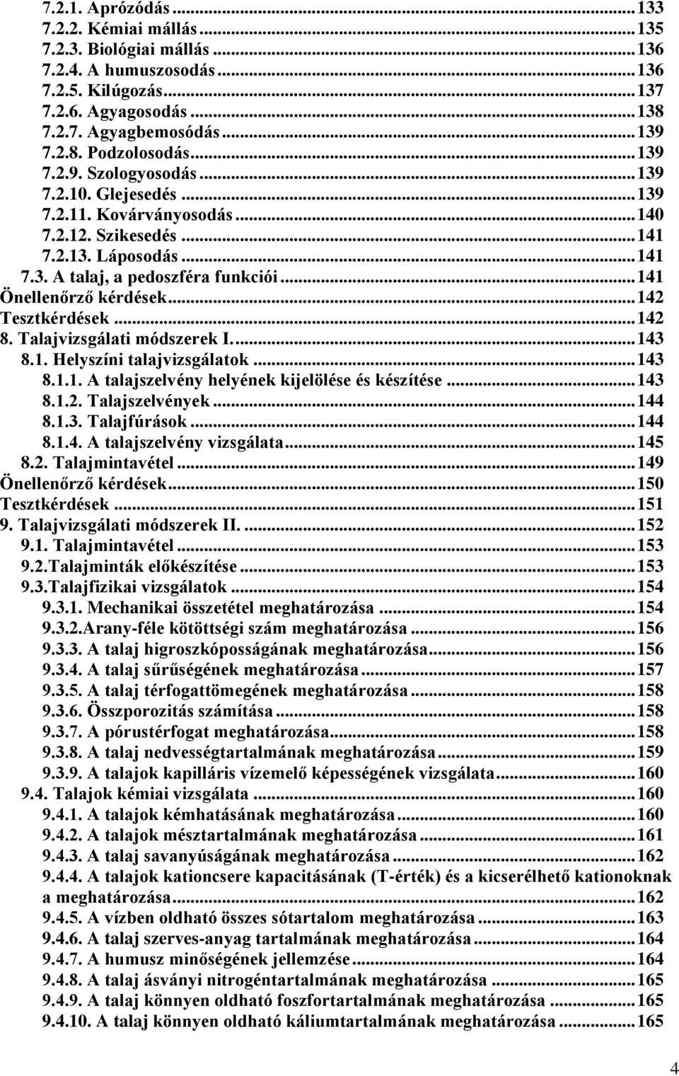 .. 141 Önellenőrző kérdések... 142 Tesztkérdések... 142 8. Talajvizsgálati módszerek I.... 143 8.1. Helyszíni talajvizsgálatok... 143 8.1.1. A talajszelvény helyének kijelölése és készítése... 143 8.1.2. Talajszelvények.