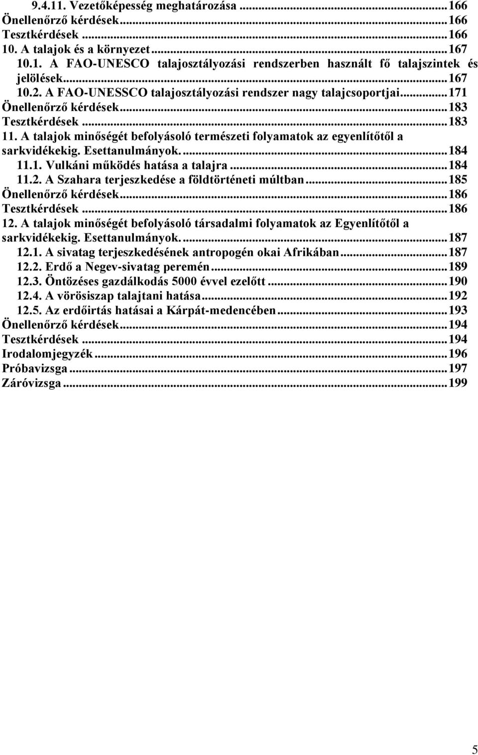A talajok minőségét befolyásoló természeti folyamatok az egyenlítőtől a sarkvidékekig. Esettanulmányok.... 184 11.1. Vulkáni működés hatása a talajra... 184 11.2.