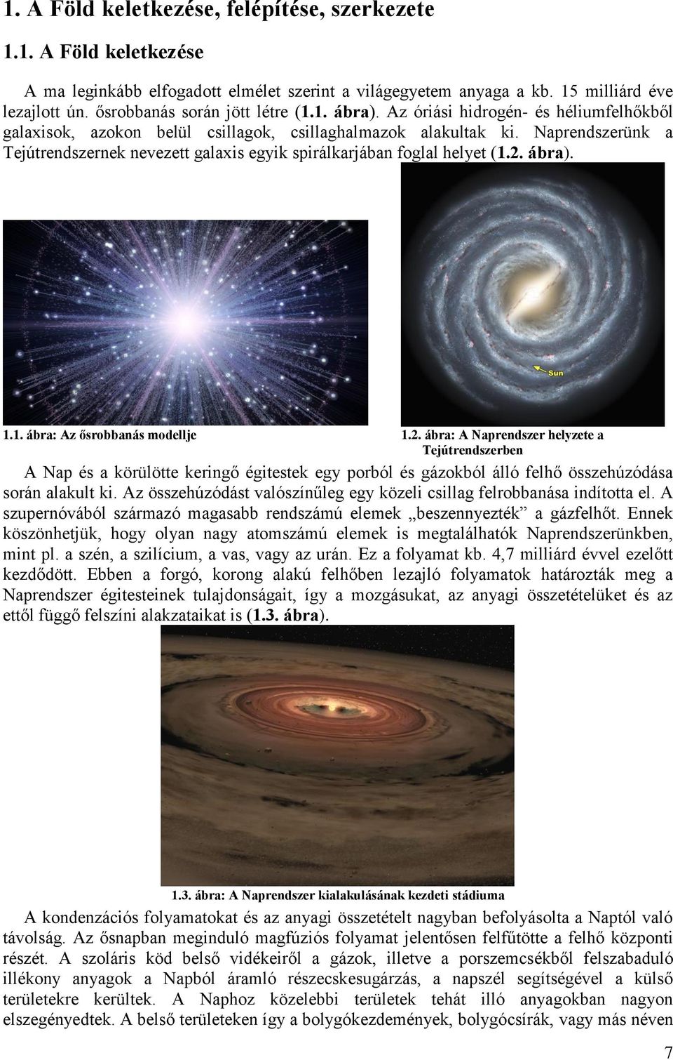Naprendszerünk a Tejútrendszernek nevezett galaxis egyik spirálkarjában foglal helyet (1.2.