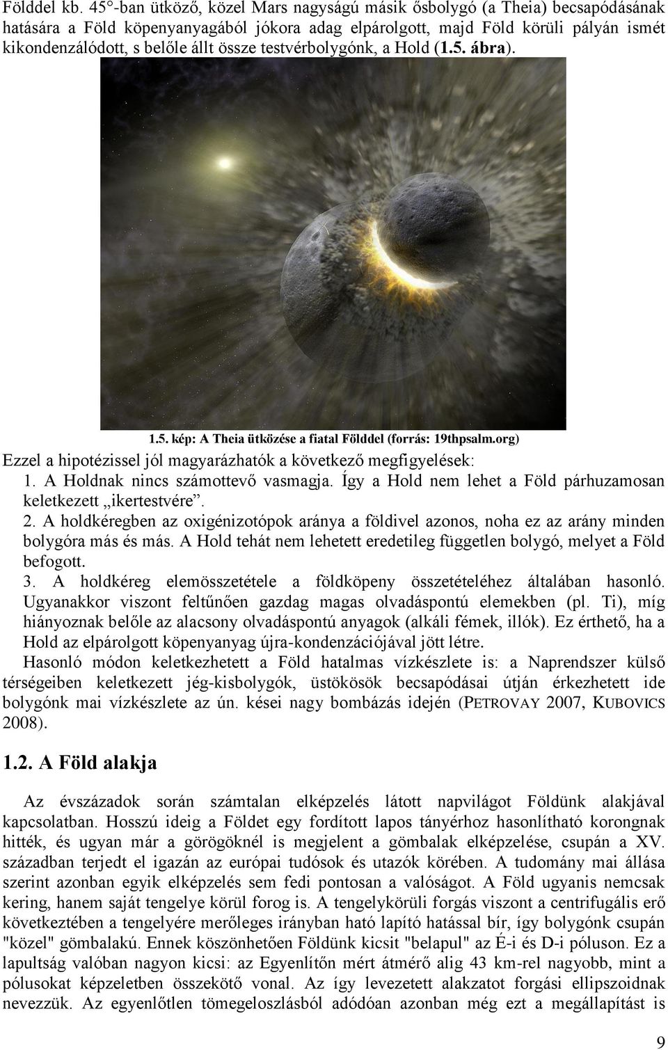 össze testvérbolygónk, a Hold (1.5. ábra). 1.5. kép: A Theia ütközése a fiatal Földdel (forrás: 19thpsalm.org) Ezzel a hipotézissel jól magyarázhatók a következő megfigyelések: 1.