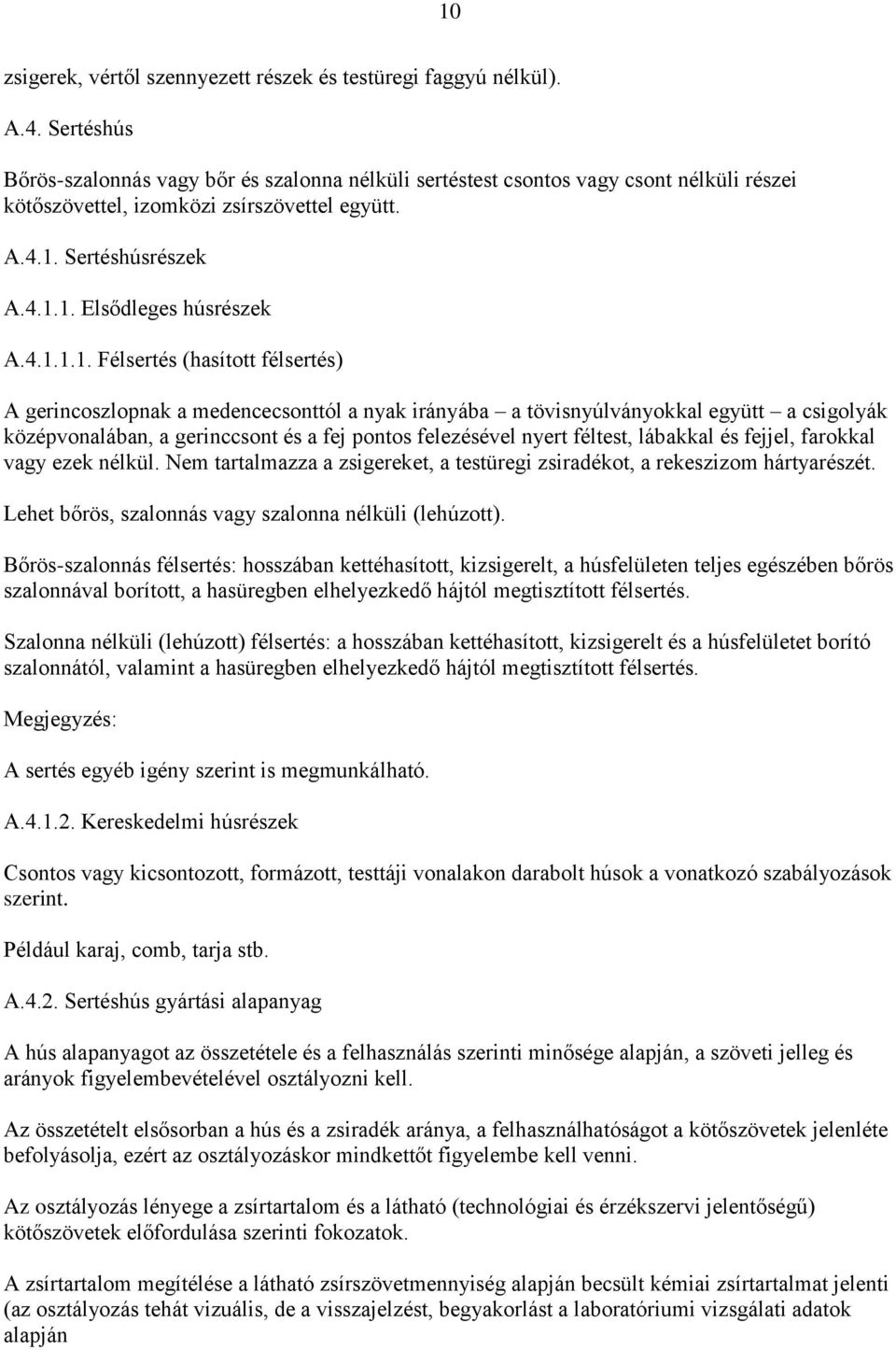 4.1.1.1. Félsertés (hasított félsertés) A gerincoszlopnak a medencecsonttól a nyak irányába a tövisnyúlványokkal együtt a csigolyák középvonalában, a gerinccsont és a fej pontos felezésével nyert