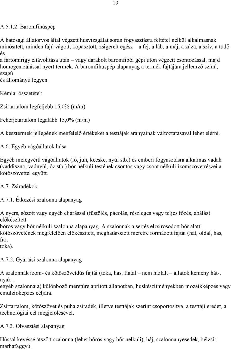 a szív, a tüdő és a fartőmirigy eltávolítása után vagy darabolt baromfiból gépi úton végzett csontozással, majd homogenizálással nyert termék.