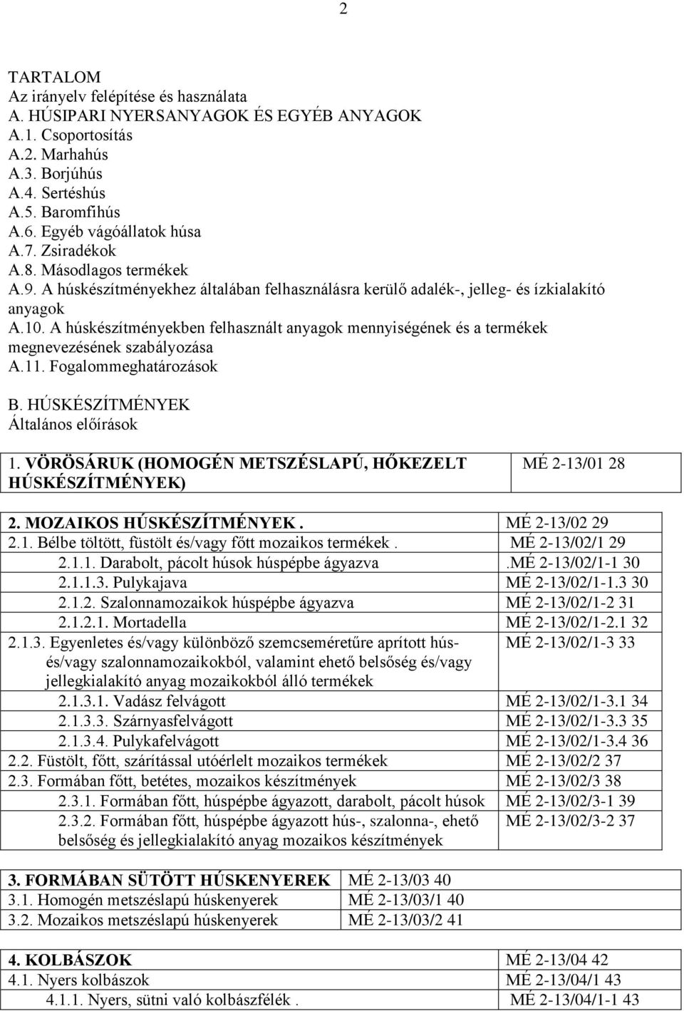 A húskészítményekben felhasznált anyagok mennyiségének és a termékek megnevezésének szabályozása A.11. Fogalommeghatározások B. HÚSKÉSZÍTMÉNYEK Általános előírások 1.