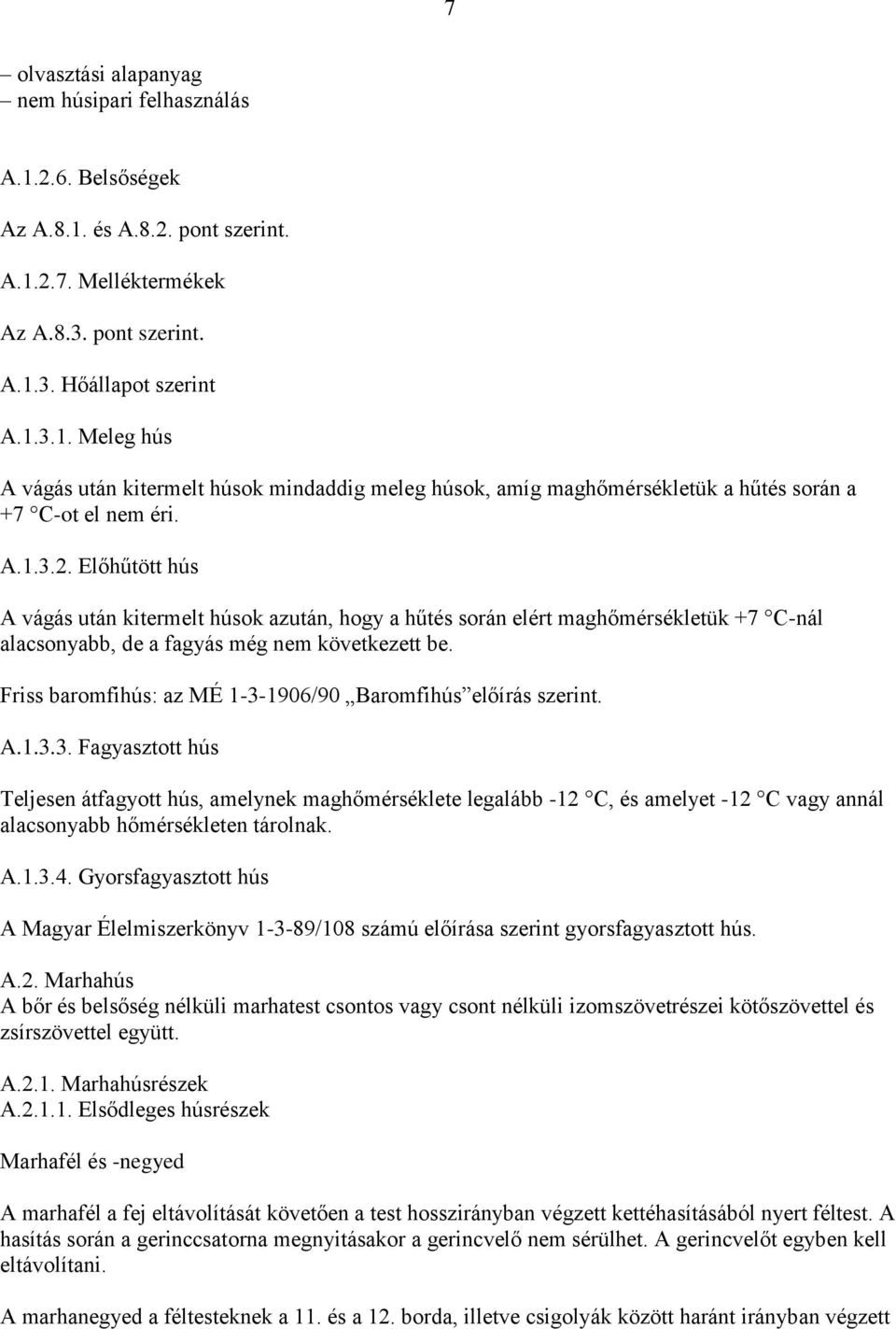 Friss baromfihús: az MÉ 1-3-1906/90 Baromfihús előírás szerint. A.1.3.3. Fagyasztott hús Teljesen átfagyott hús, amelynek maghőmérséklete legalább -12 C, és amelyet -12 C vagy annál alacsonyabb hőmérsékleten tárolnak.