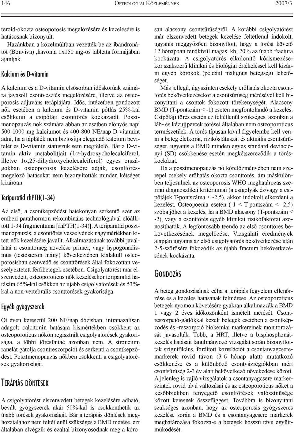 Kalcium és D-vitamin A kalcium és a D-vitamin elsõsorban idõskorúak számára javasolt csontvesztés megelõzésére, illetve az osteoporosis adjuváns terápiájára.