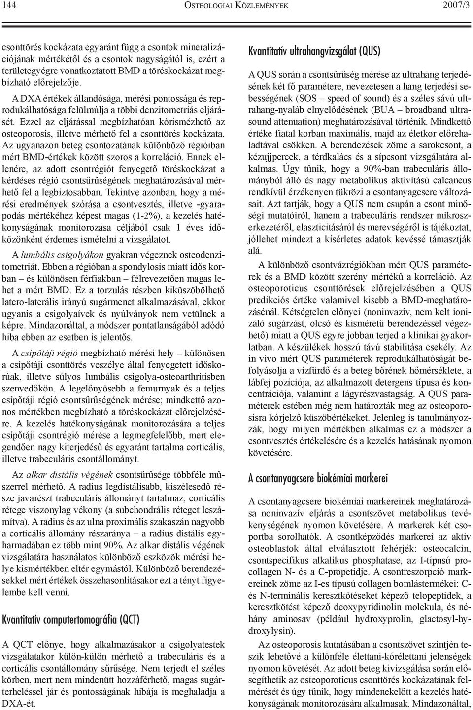 Ezzel az eljárással megbízhatóan kórismézhetõ az osteoporosis, illetve mérhetõ fel a csonttörés kockázata.