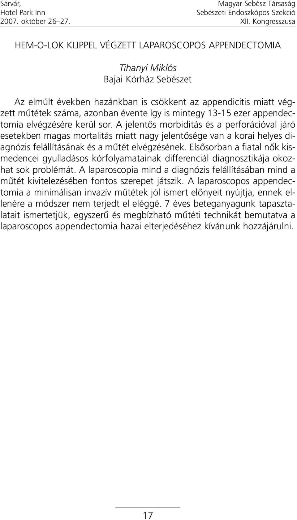 A jelentõs morbiditás és a perforációval járó esetekben magas mortalitás miatt nagy jelentõsége van a korai helyes diagnózis felállításának és a mûtét elvégzésének.