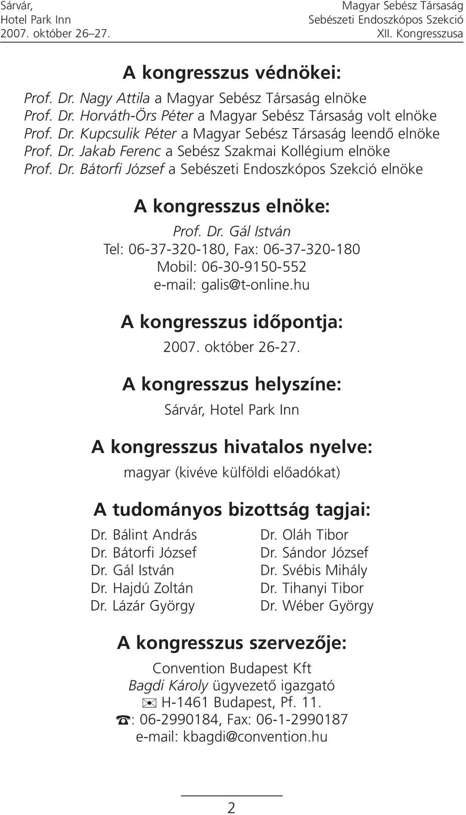 október 26-27. A kongresszus helyszíne: Sárvár, A kongresszus hivatalos nyelve: magyar (kivéve külföldi elõadókat) A tudományos bizottság tagjai: Dr. Bálint András Dr. Bátorfi József Dr.