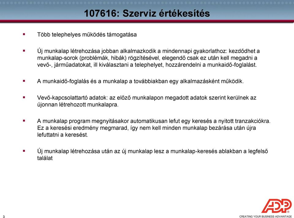 A munkaidő-foglalás és a munkalap a továbbiakban egy alkalmazásként működik. Vevő-kapcsolattartó adatok: az előző munkalapon megadott adatok szerint kerülnek az újonnan létrehozott munkalapra.