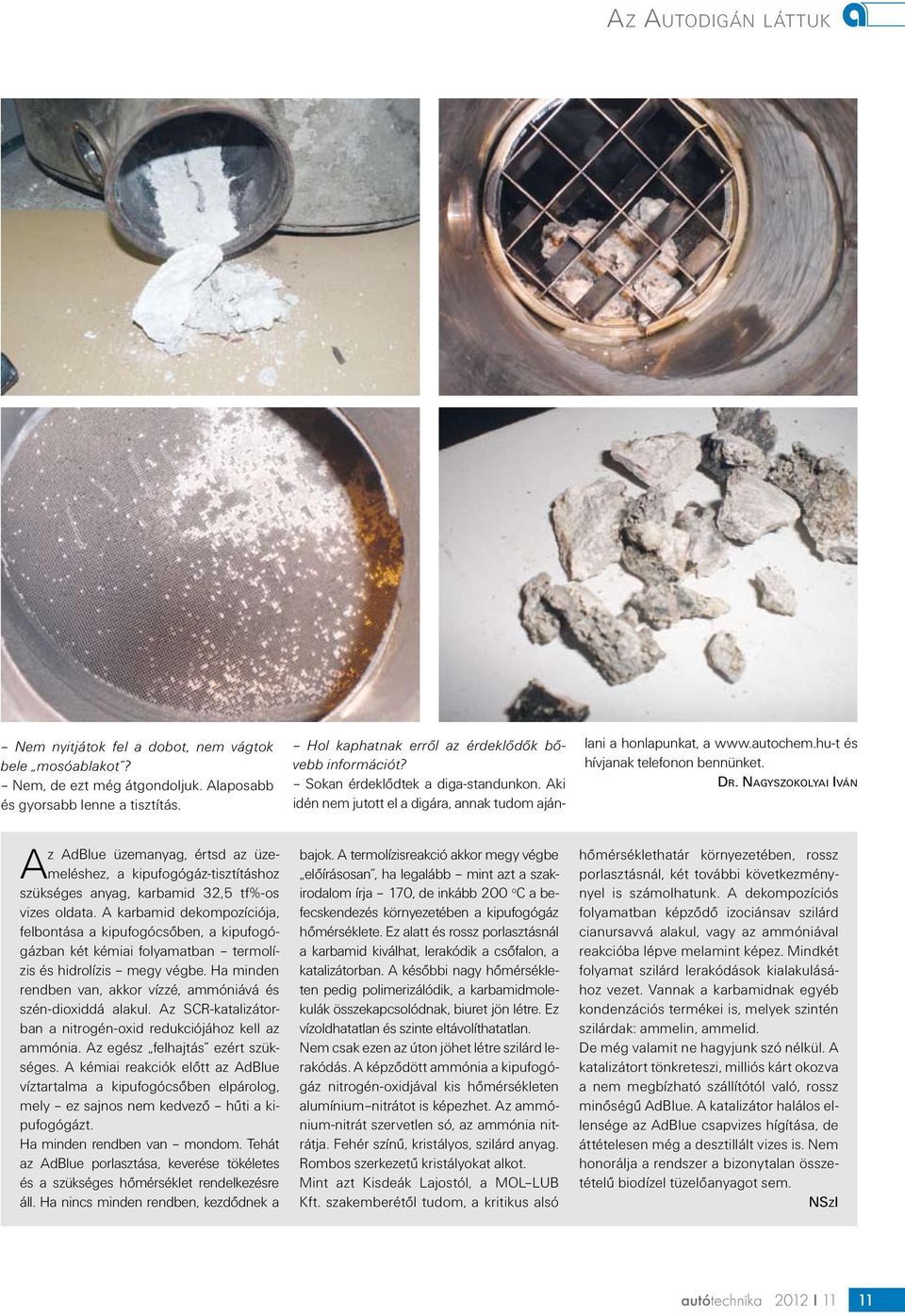 A karbamid dekompozíciója, felbontása a kipufogócsőben, a kipufogógázban két kémiai folyamatban termolízis és hidrolízis megy végbe.