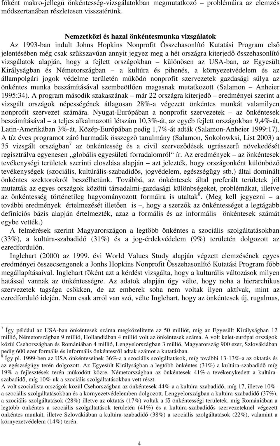 kiterjedő összehasonlító vizsgálatok alapján, hogy a fejlett országokban különösen az USA-ban, az Egyesült Királyságban és Németországban a kultúra és pihenés, a környezetvédelem és az állampolgári