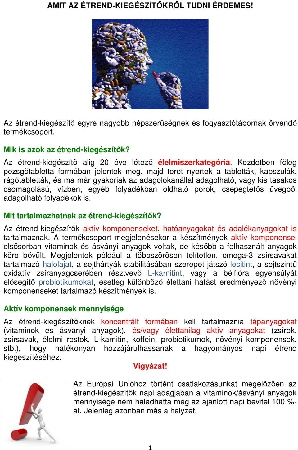 Kezdetben főleg pezsgőtabletta formában jelentek meg, majd teret nyertek a tabletták, kapszulák, rágótabletták, és ma már gyakoriak az adagolókanállal adagolható, vagy kis tasakos csomagolású,