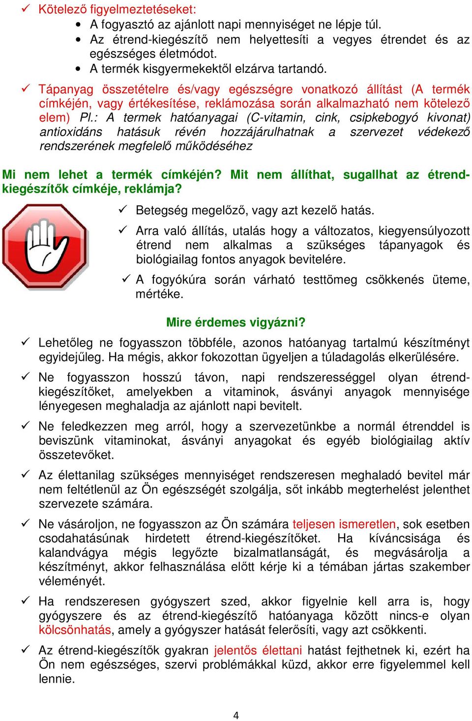 : A termek hatóanyagai (C-vitamin, cink, csipkebogyó kivonat) antioxidáns hatásuk révén hozzájárulhatnak a szervezet védekező rendszerének megfelelő működéséhez Mi nem lehet a termék címkéjén?