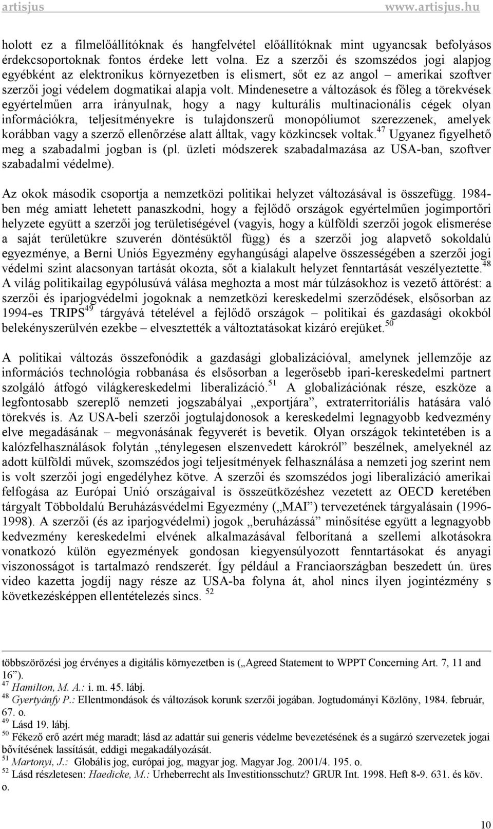 Mindenesetre a változások és f leg a törekvések egyértelm en arra irányulnak, hogy a nagy kulturális multinacionális cégek olyan információkra, teljesítményekre is tulajdonszer monopóliumot