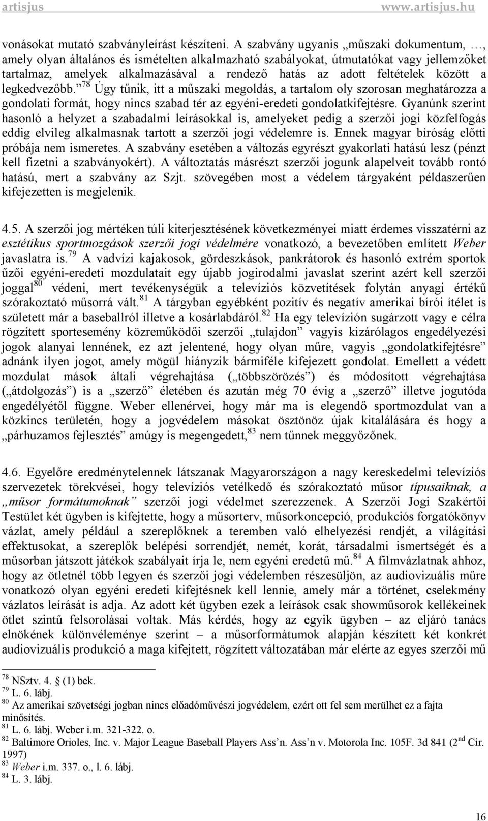 között a legkedvez bb. 78 Úgy t nik, itt a m szaki megoldás, a tartalom oly szorosan meghatározza a gondolati formát, hogy nincs szabad tér az egyéni-eredeti gondolatkifejtésre.