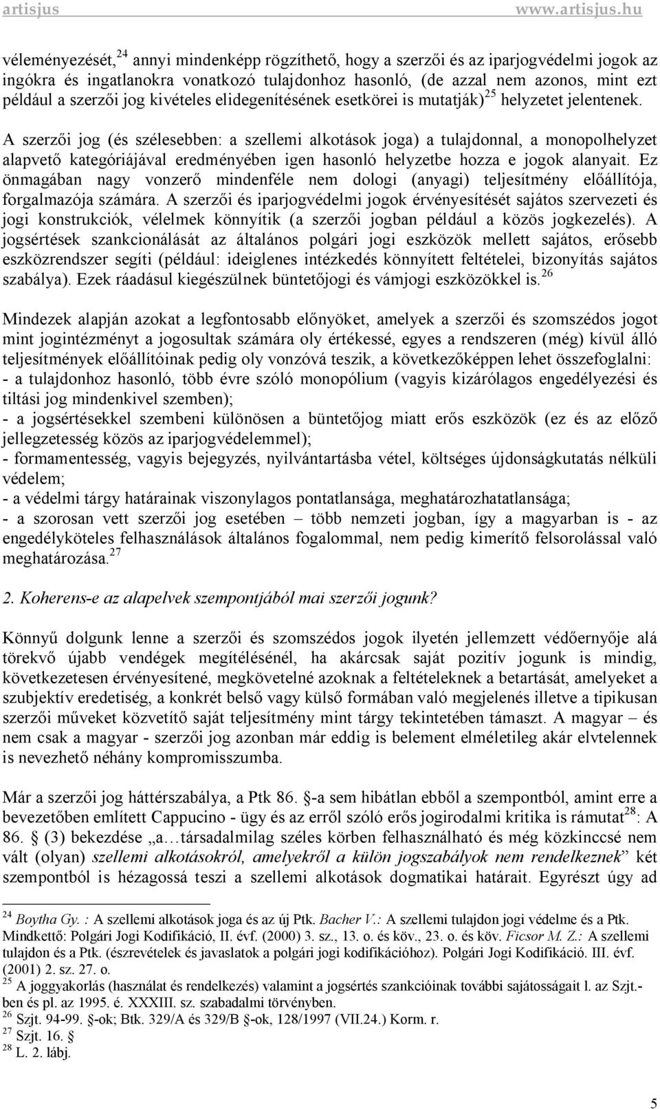 A szerz i jog (és szélesebben: a szellemi alkotások joga) a tulajdonnal, a monopolhelyzet alapvet kategóriájával eredményében igen hasonló helyzetbe hozza e jogok alanyait.