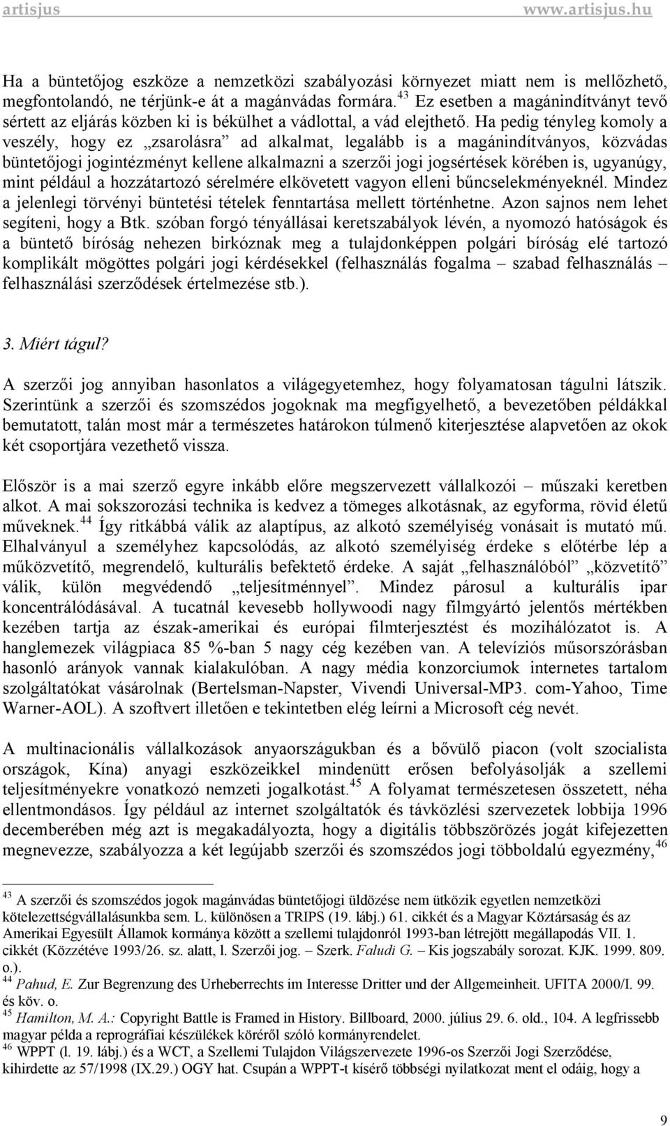 Ha pedig tényleg komoly a veszély, hogy ez zsarolásra ad alkalmat, legalább is a magánindítványos, közvádas büntet jogi jogintézményt kellene alkalmazni a szerz i jogi jogsértések körében is,