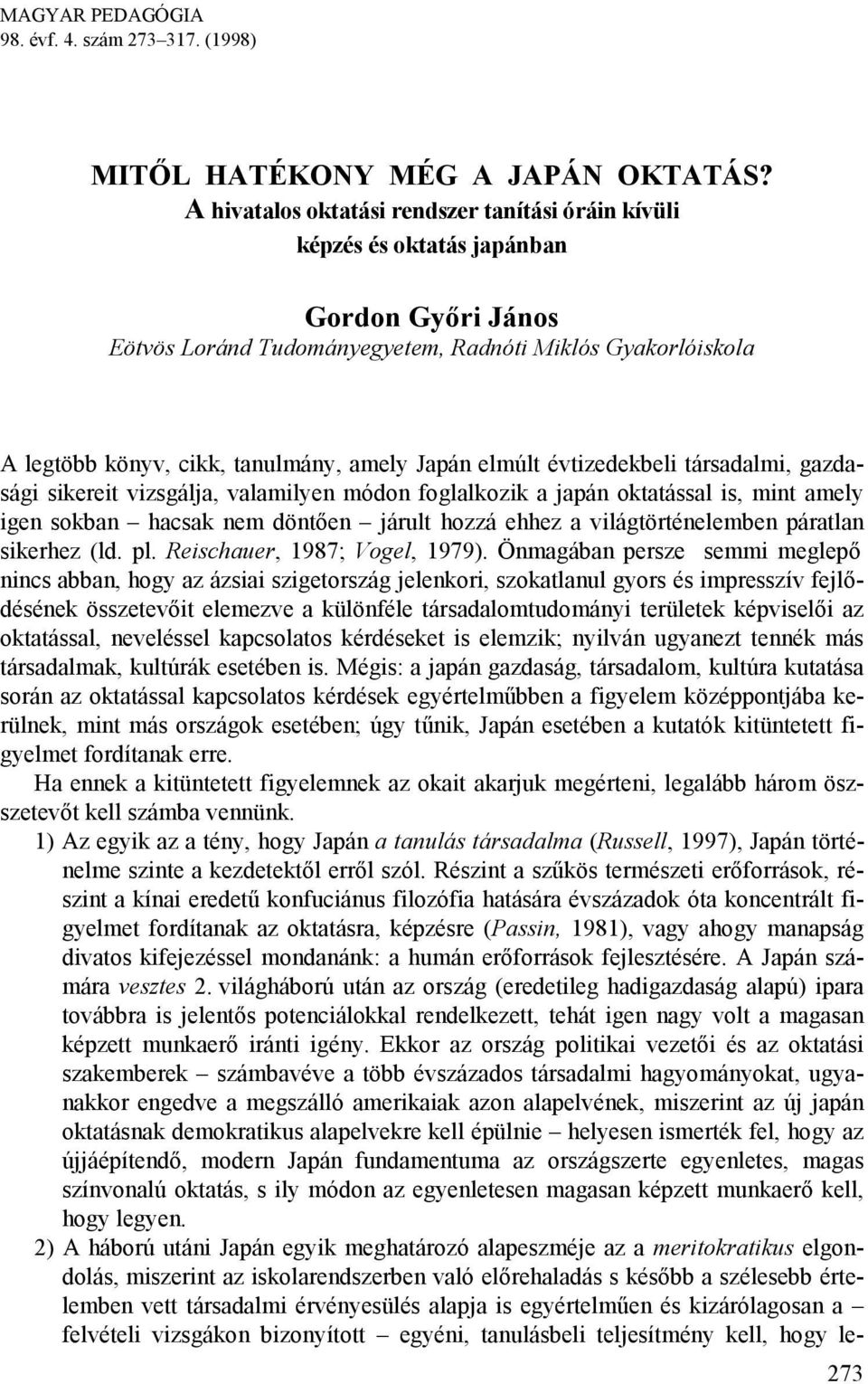 Japán elmúlt évtizedekbeli társadalmi, gazdasági sikereit vizsgálja, valamilyen módon foglalkozik a japán oktatással is, mint amely igen sokban hacsak nem döntően járult hozzá ehhez a