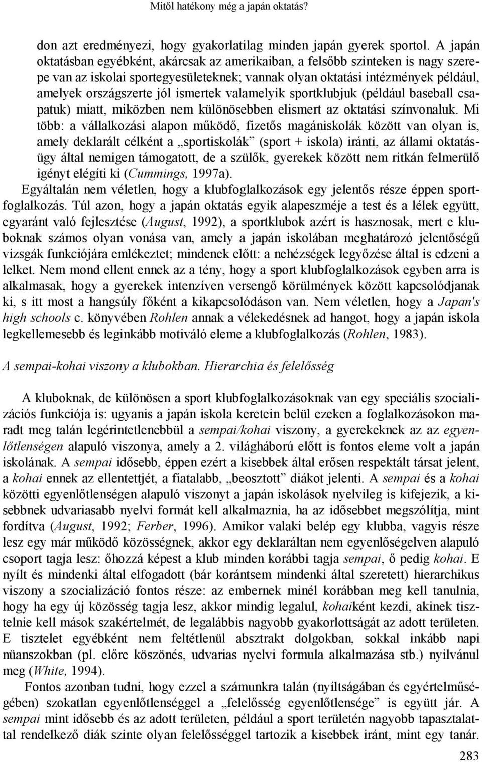 ismertek valamelyik sportklubjuk (például baseball csapatuk) miatt, miközben nem különösebben elismert az oktatási színvonaluk.