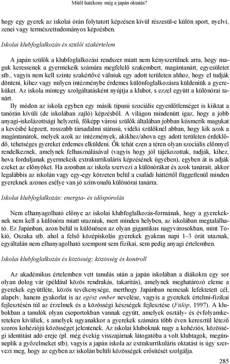 egyesületet stb., vagyis nem kell szinte szakértővé válniuk egy adott területen ahhoz, hogy el tudják dönteni, kihez vagy milyen intézménybe érdemes különfoglalkozásra küldeniük a gyereküket.