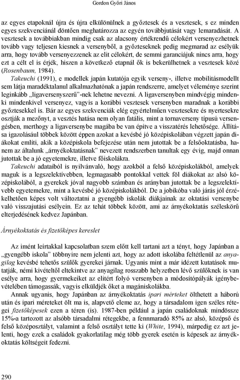 versenyezzenek az elit célokért, de semmi garanciájuk nincs arra, hogy ezt a célt el is érjék, hiszen a következő etapnál ők is bekerülhetnek a vesztesek közé (Rosenbaum, 1984).