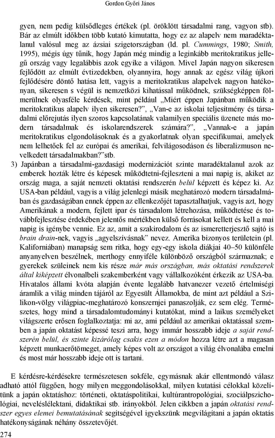 Cummings, 1980; Smith, 1995), mégis úgy tűnik, hogy Japán még mindig a leginkább meritokratikus jellegű ország vagy legalábbis azok egyike a világon.