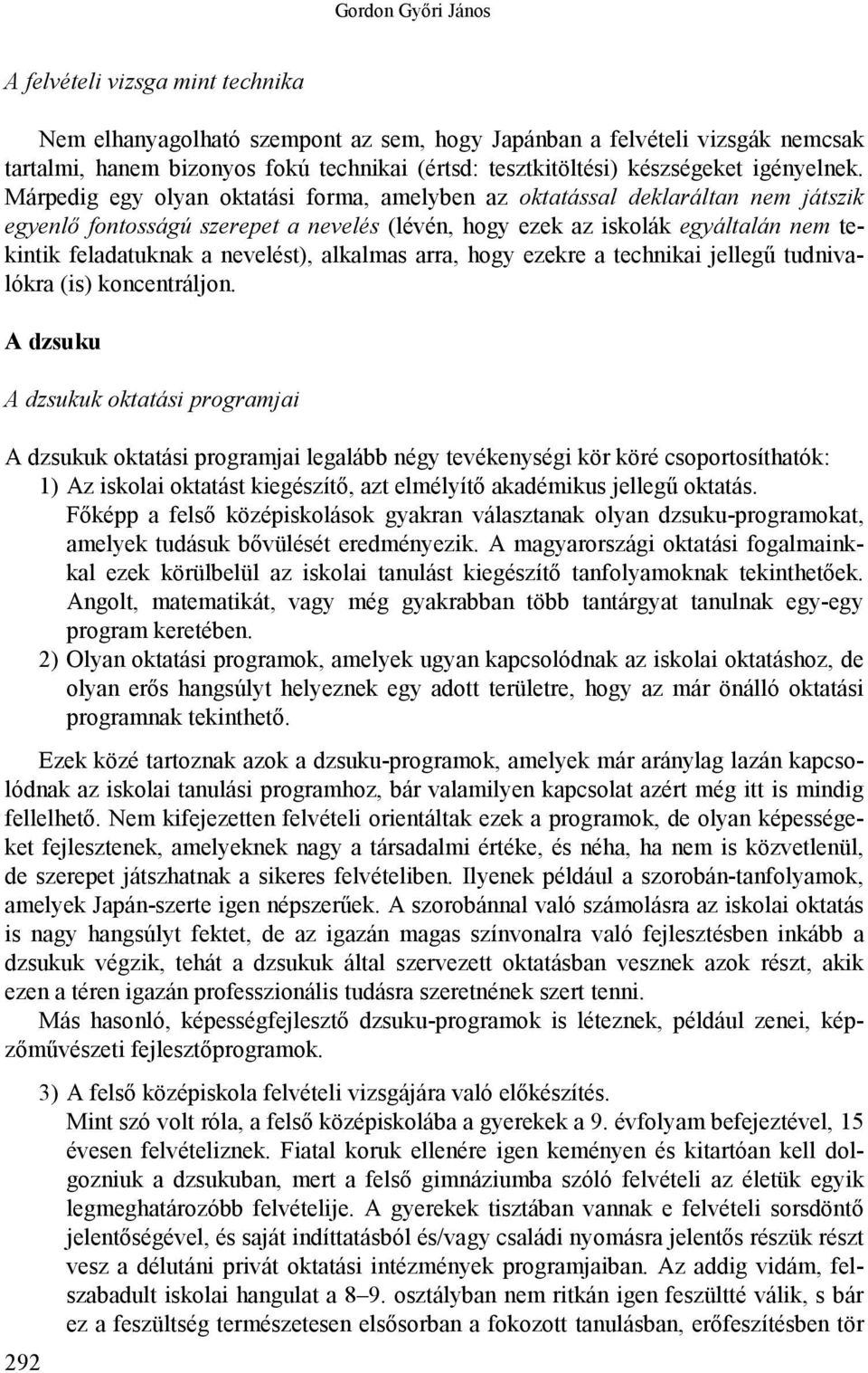 Márpedig egy olyan oktatási forma, amelyben az oktatással deklaráltan nem játszik egyenlő fontosságú szerepet a nevelés (lévén, hogy ezek az iskolák egyáltalán nem tekintik feladatuknak a nevelést),