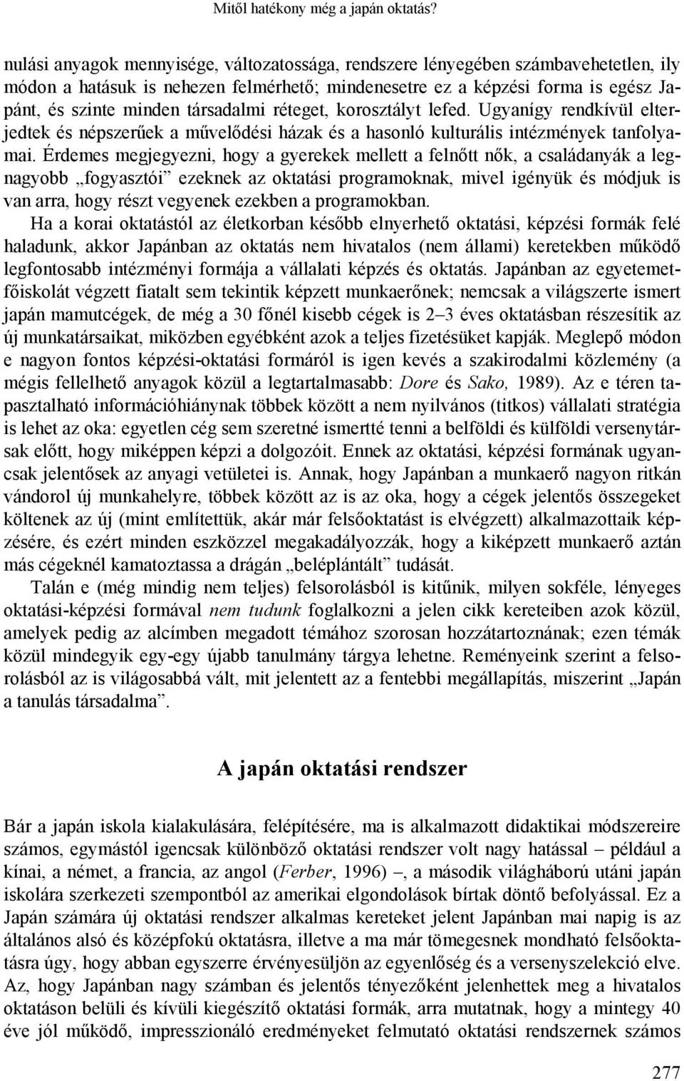 társadalmi réteget, korosztályt lefed. Ugyanígy rendkívül elterjedtek és népszerűek a művelődési házak és a hasonló kulturális intézmények tanfolyamai.