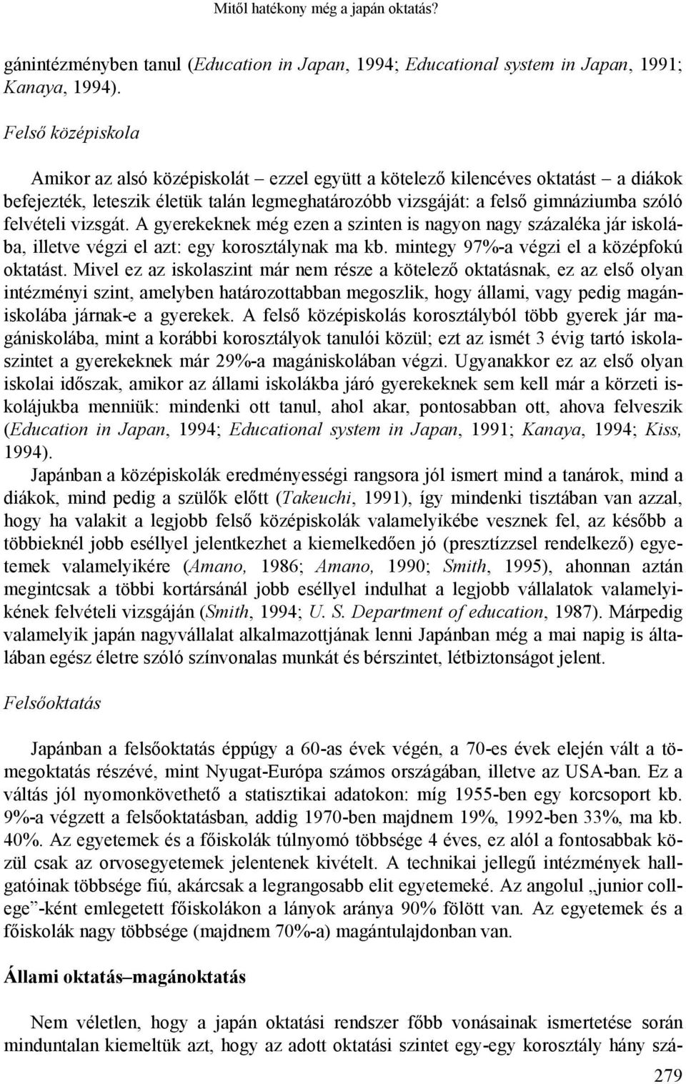 vizsgát. A gyerekeknek még ezen a szinten is nagyon nagy százaléka jár iskolába, illetve végzi el azt: egy korosztálynak ma kb. mintegy 97%-a végzi el a középfokú oktatást.