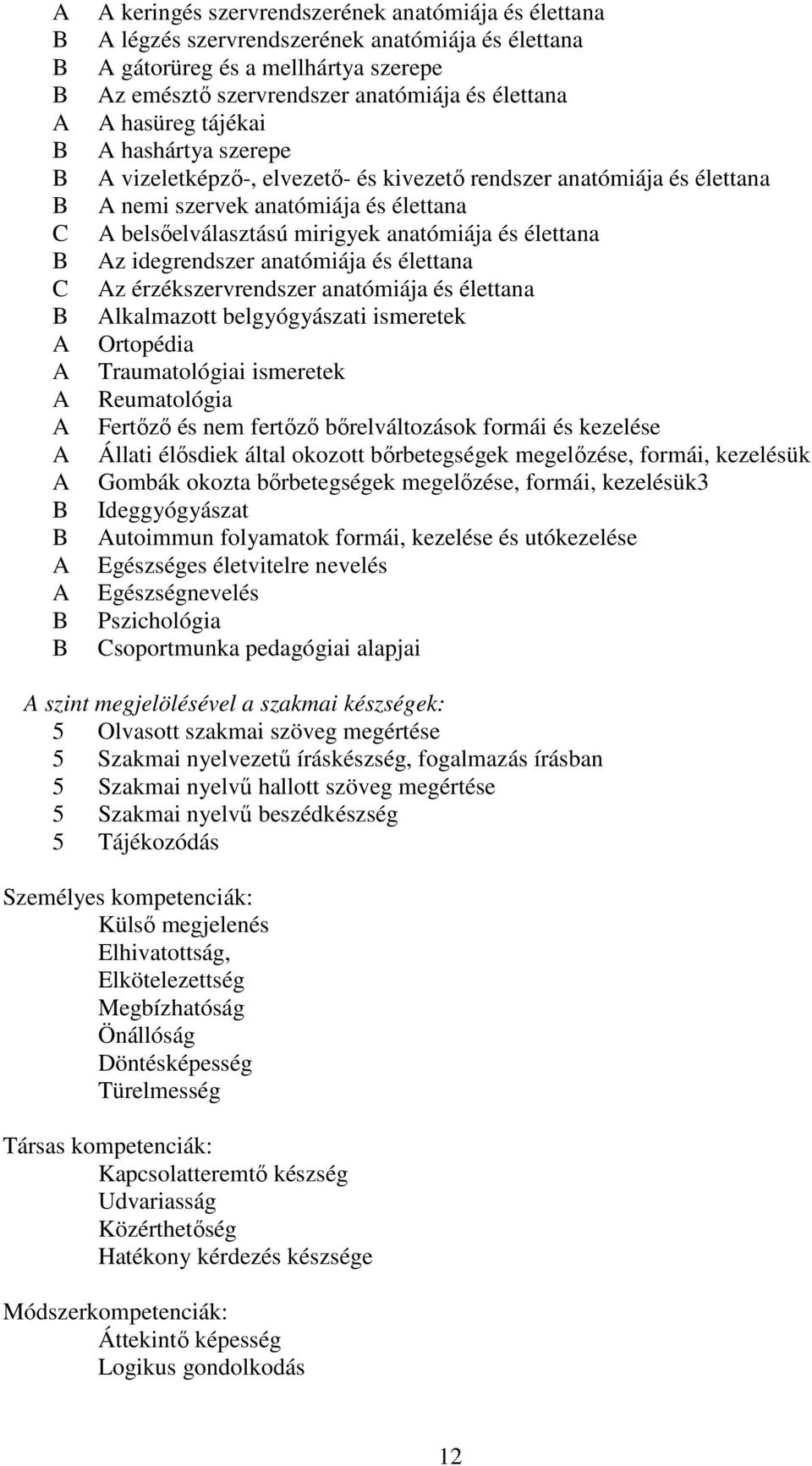 és élettana Az idegrendszer anatómiája és élettana Az érzékszervrendszer anatómiája és élettana Alkalmazott belgyógyászati ismeretek Ortopédia Traumatológiai ismeretek Reumatológia Fertőző és nem