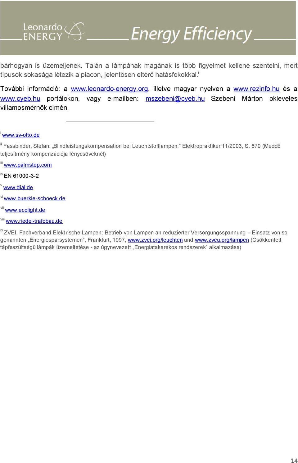 de ii Fassbinder, Stefan: Blindleistungskompensation bei Leuchtstofflampen. Elektropraktiker 11/2003, S. 870 (Meddő teljesítmény kompenzációja fénycsöveknél) iii www.palmstep.