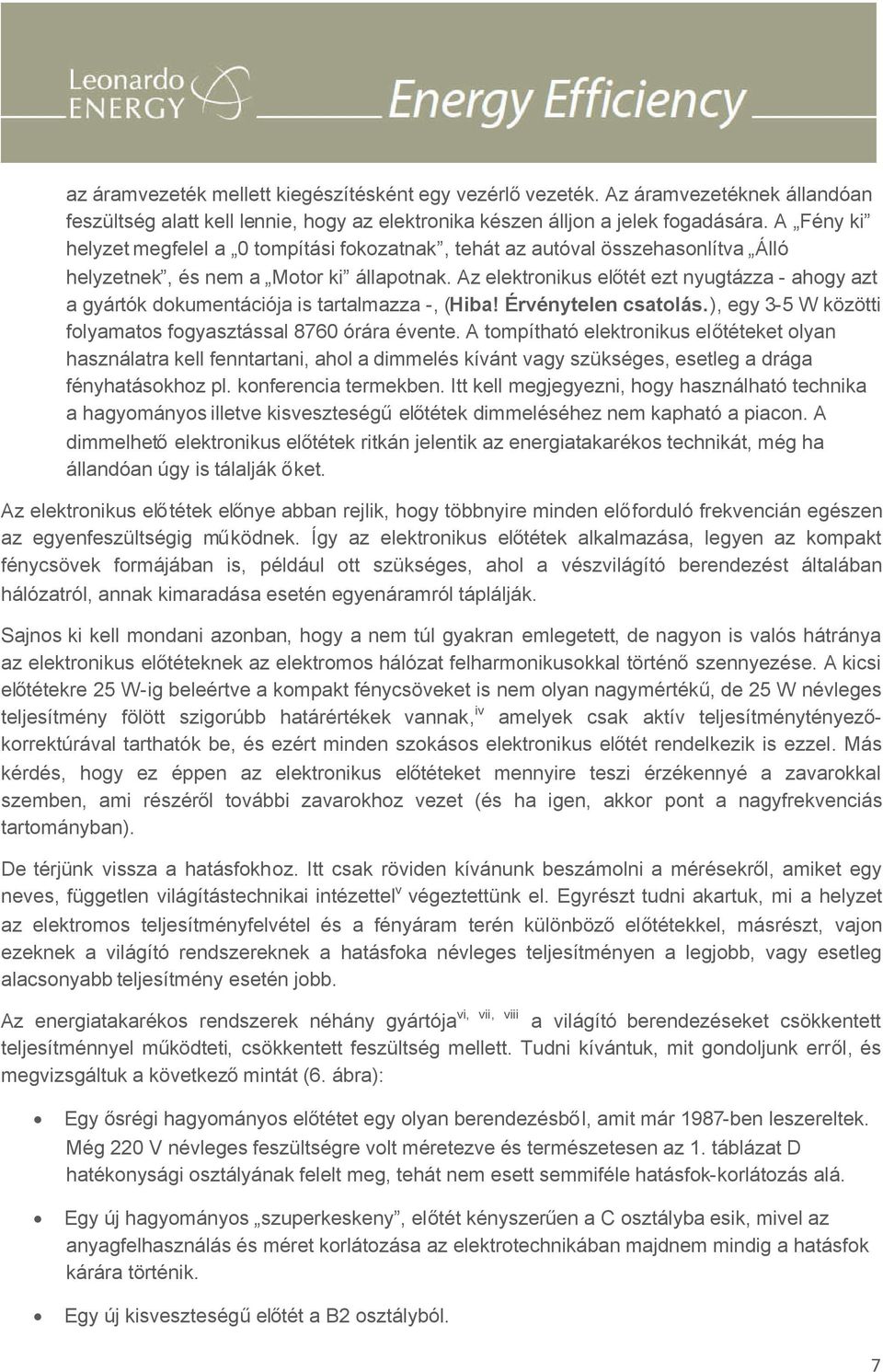 Az elektronikus előtét ezt nyugtázza - ahogy azt a gyártók dokumentációja is tartalmazza -, (Hiba! Érvénytelen csatolás.), egy 3-5 W közötti folyamatos fogyasztással 8760 órára évente.