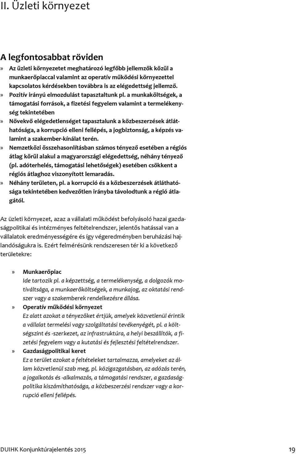 a munkaköltségek, a támogatási források, a fizetési fegyelem valamint a termelékenység tekintetében» Növekvő elégedetlenséget tapasztalunk a közbeszerzések átláthatósága, a korrupció elleni fellépés,