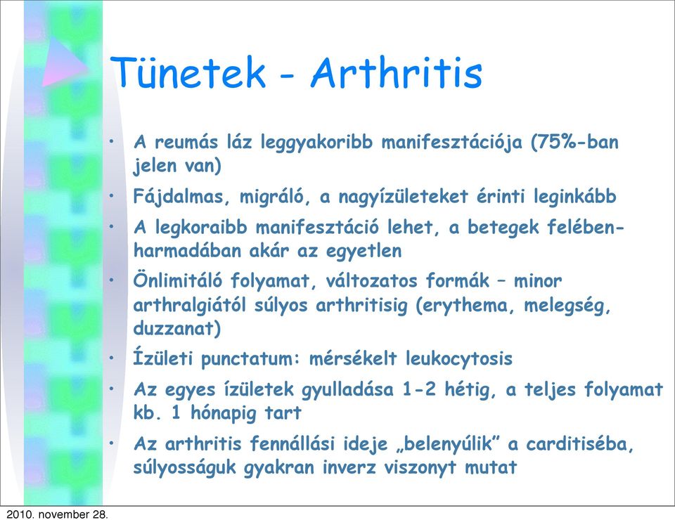 arthralgiától súlyos arthritisig (erythema, melegség, duzzanat) Ízületi punctatum: mérsékelt leukocytosis Az egyes ízületek gyulladása