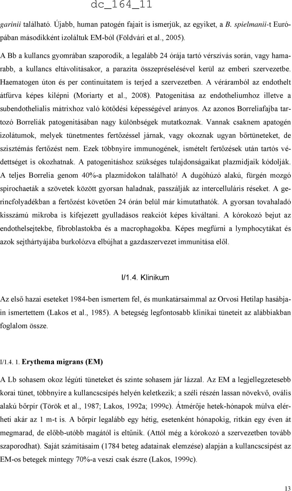 Haematogen úton és per continuitatem is terjed a szervezetben. A véráramból az endothelt átfúrva képes kilépni (Moriarty et al., 2008).