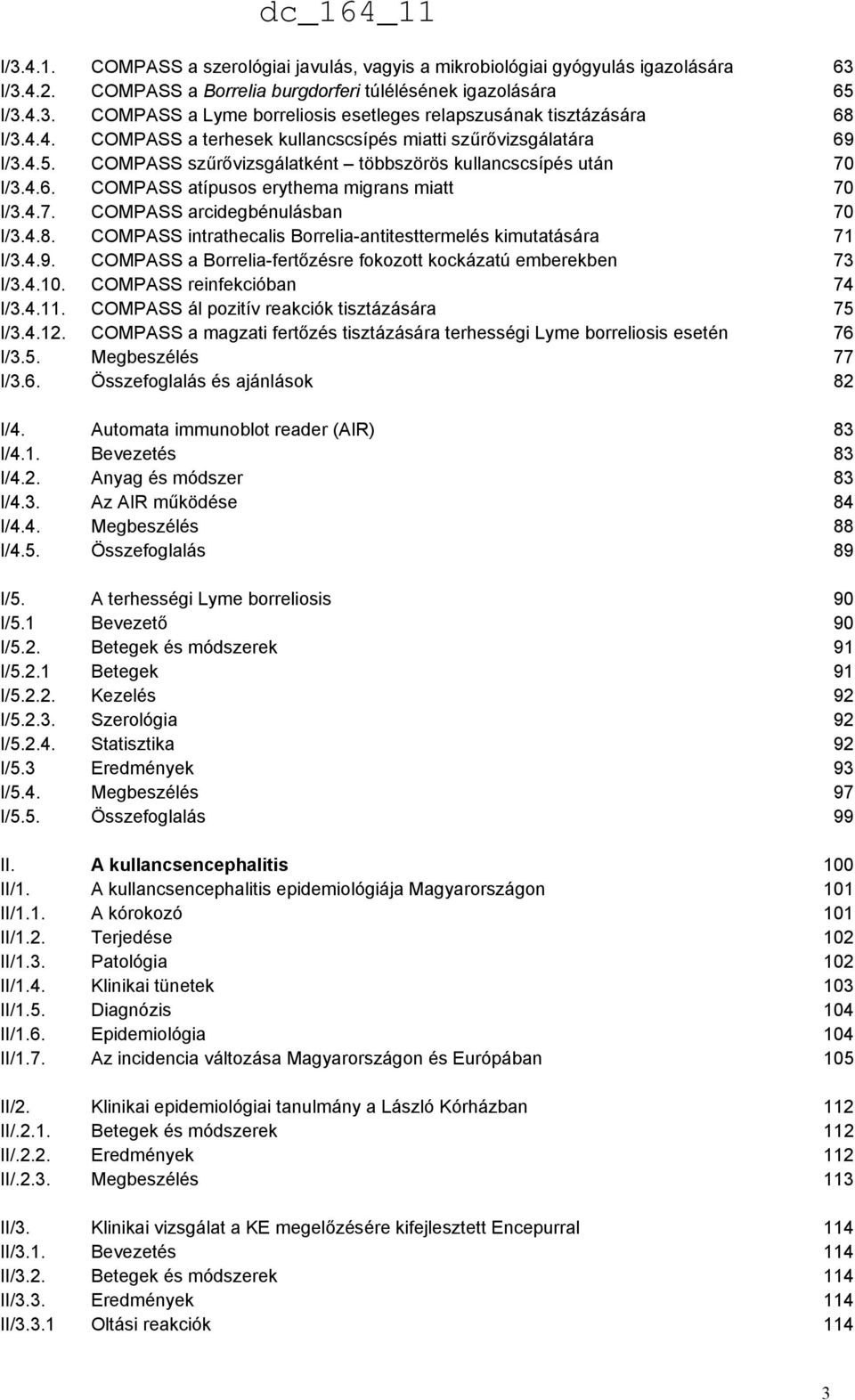 4.8. COMPASS intrathecalis Borrelia-antitesttermelés kimutatására 71 I/3.4.9. COMPASS a Borrelia-fertőzésre fokozott kockázatú emberekben 73 I/3.4.10. COMPASS reinfekcióban 74 I/3.4.11.