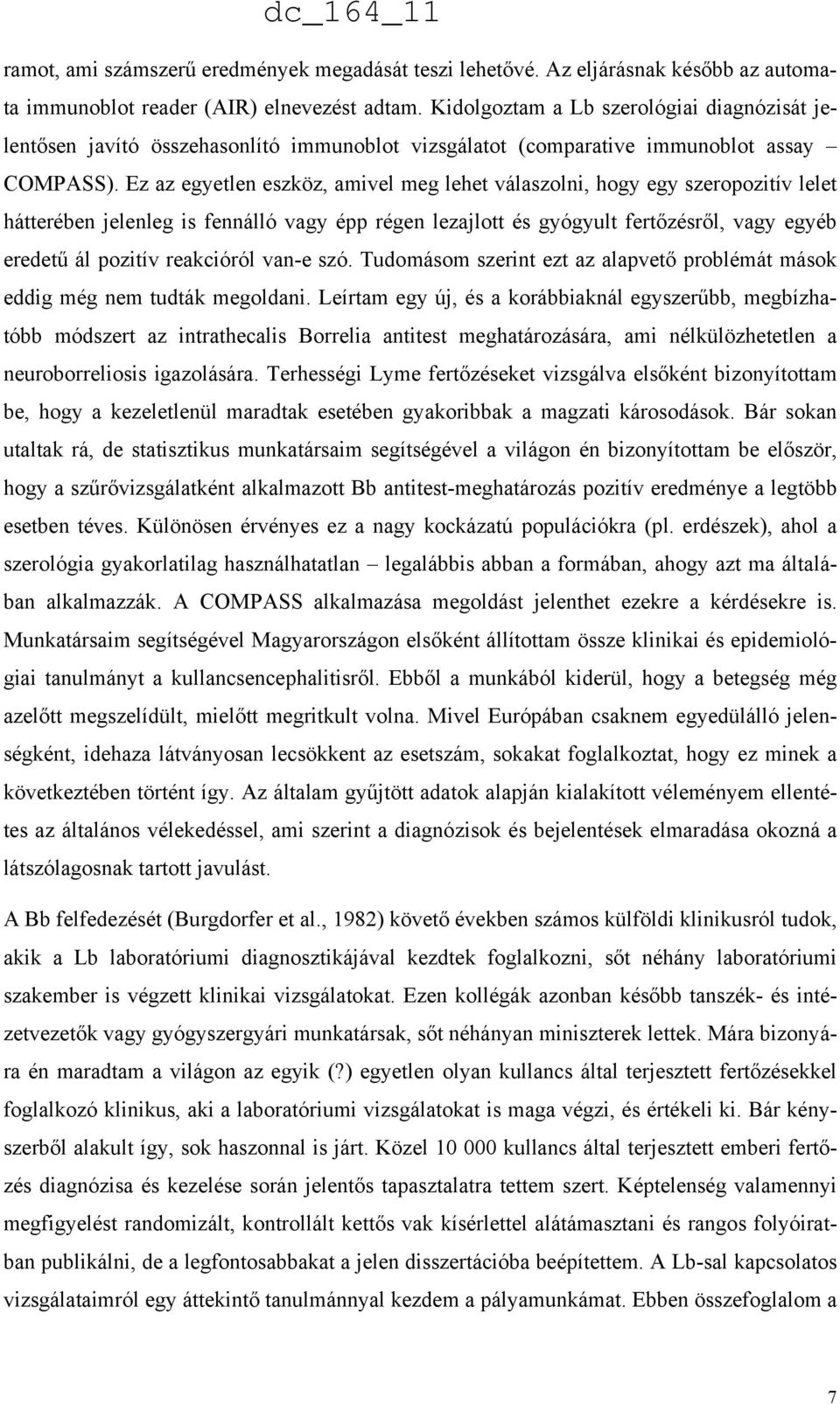 Ez az egyetlen eszköz, amivel meg lehet válaszolni, hogy egy szeropozitív lelet hátterében jelenleg is fennálló vagy épp régen lezajlott és gyógyult fertőzésről, vagy egyéb eredetű ál pozitív