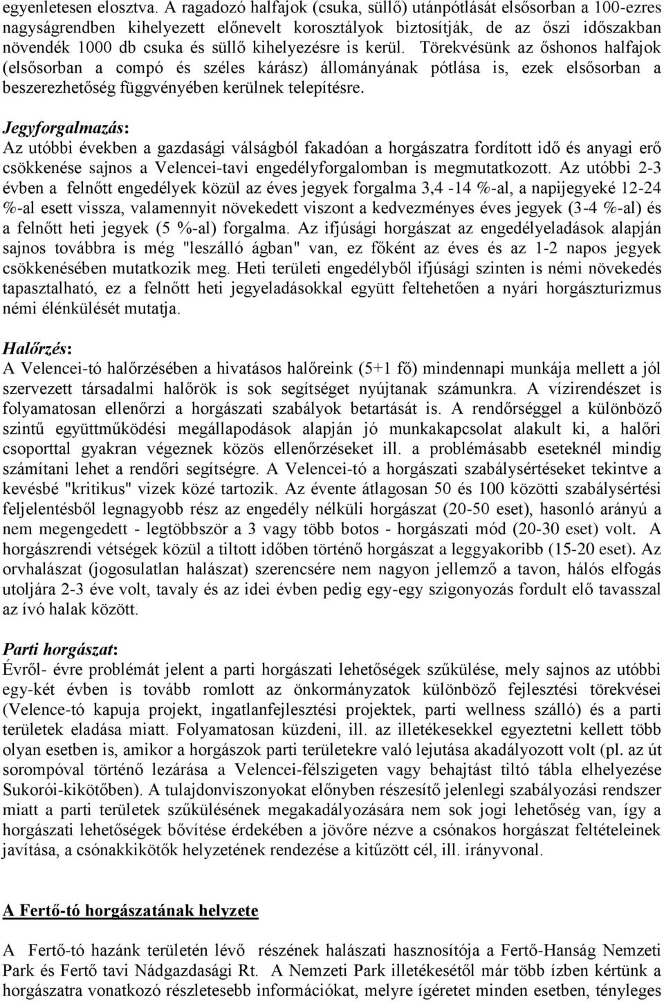 is kerül. Törekvésünk az őshonos halfajok (elsősorban a compó és széles kárász) állományának pótlása is, ezek elsősorban a beszerezhetőség függvényében kerülnek telepítésre.