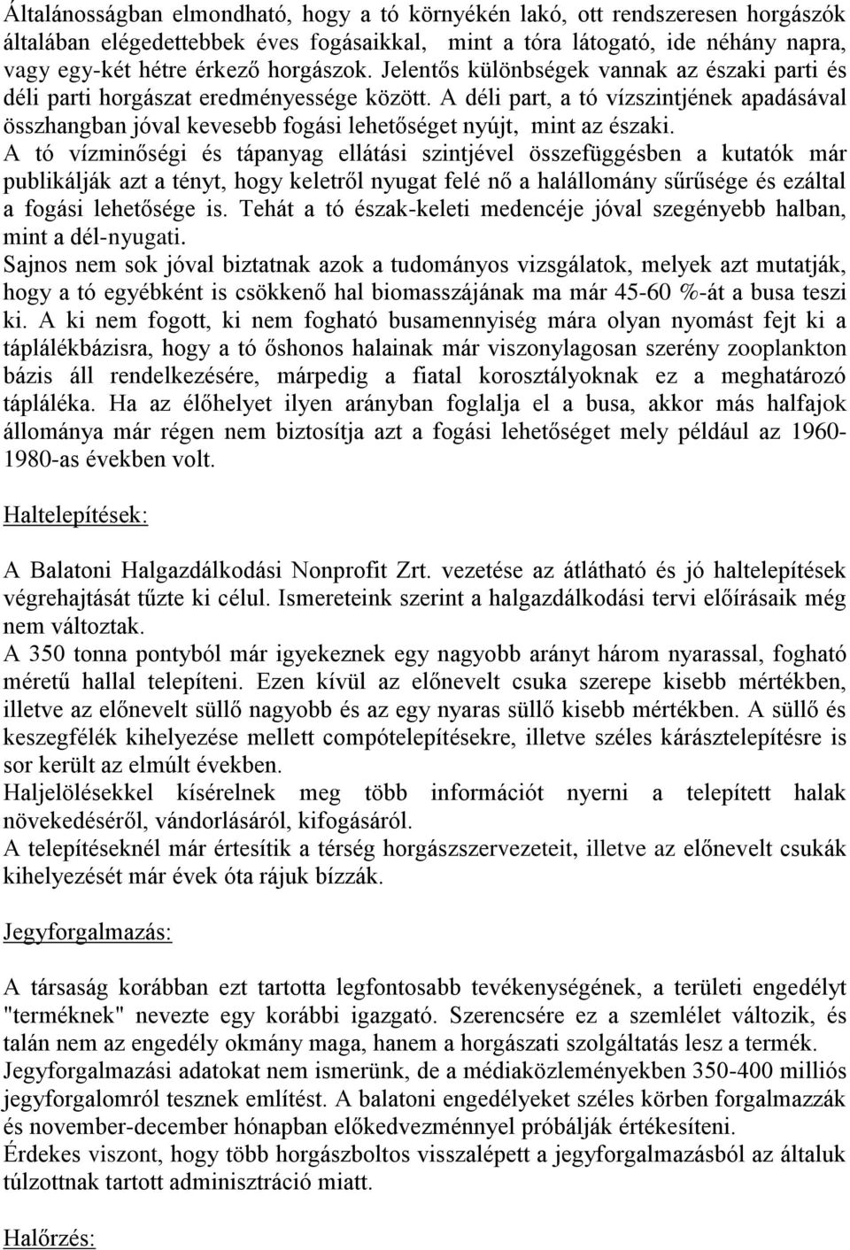 A déli part, a tó vízszintjének apadásával összhangban jóval kevesebb fogási lehetőséget nyújt, mint az északi.