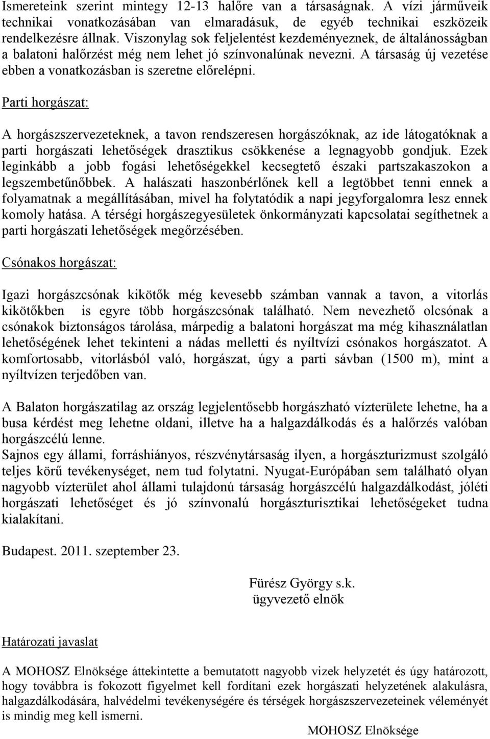 Parti horgászat: A horgászszervezeteknek, a tavon rendszeresen horgászóknak, az ide látogatóknak a parti horgászati lehetőségek drasztikus csökkenése a legnagyobb gondjuk.