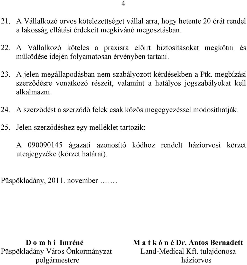 megbízási szerződésre vonatkozó részeit, valamint a hatályos jogszabályokat kell alkalmazni. 24. A szerződést a szerződő felek csak közös megegyezéssel módosíthatják. 25.