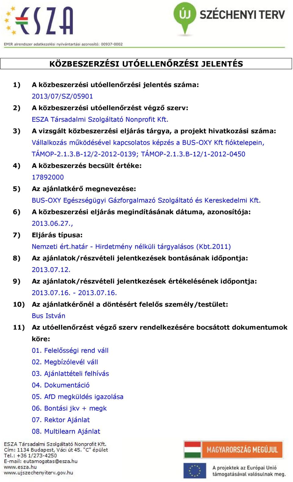 6) A közbeszerzési eljárás megindításának dátuma, azonosítója: 2013.06.27., 7) Eljárás típusa: Nemzeti ért.határ - Hirdetmény nélküli tárgyalásos (Kbt.