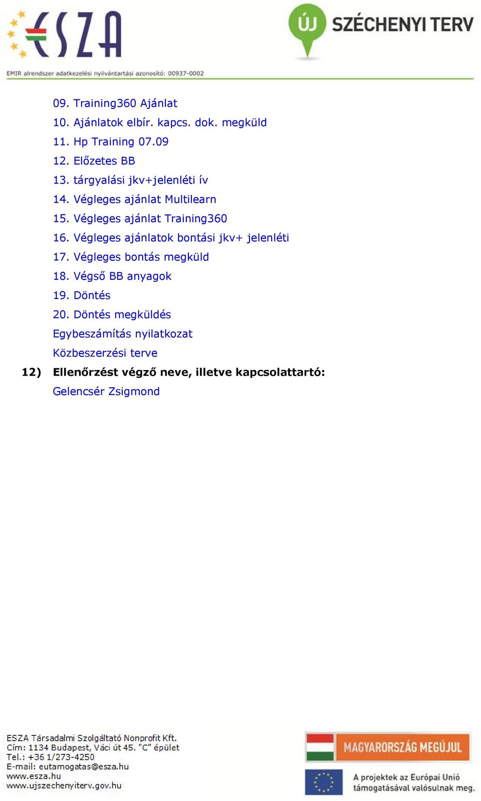 Végleges ajánlatok bontási jkv+ jelenléti 17. Végleges bontás megküld 18. Végső BB anyagok 19. Döntés 20.