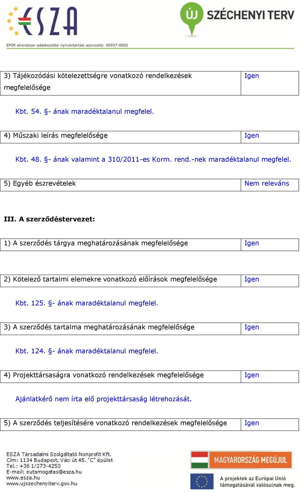 A szerződéstervezet: 1) A szerződés tárgya meghatározásának 2) Kötelező tartalmi elemekre vonatkozó előírások Kbt. 125. - ának maradéktalanul megfelel.