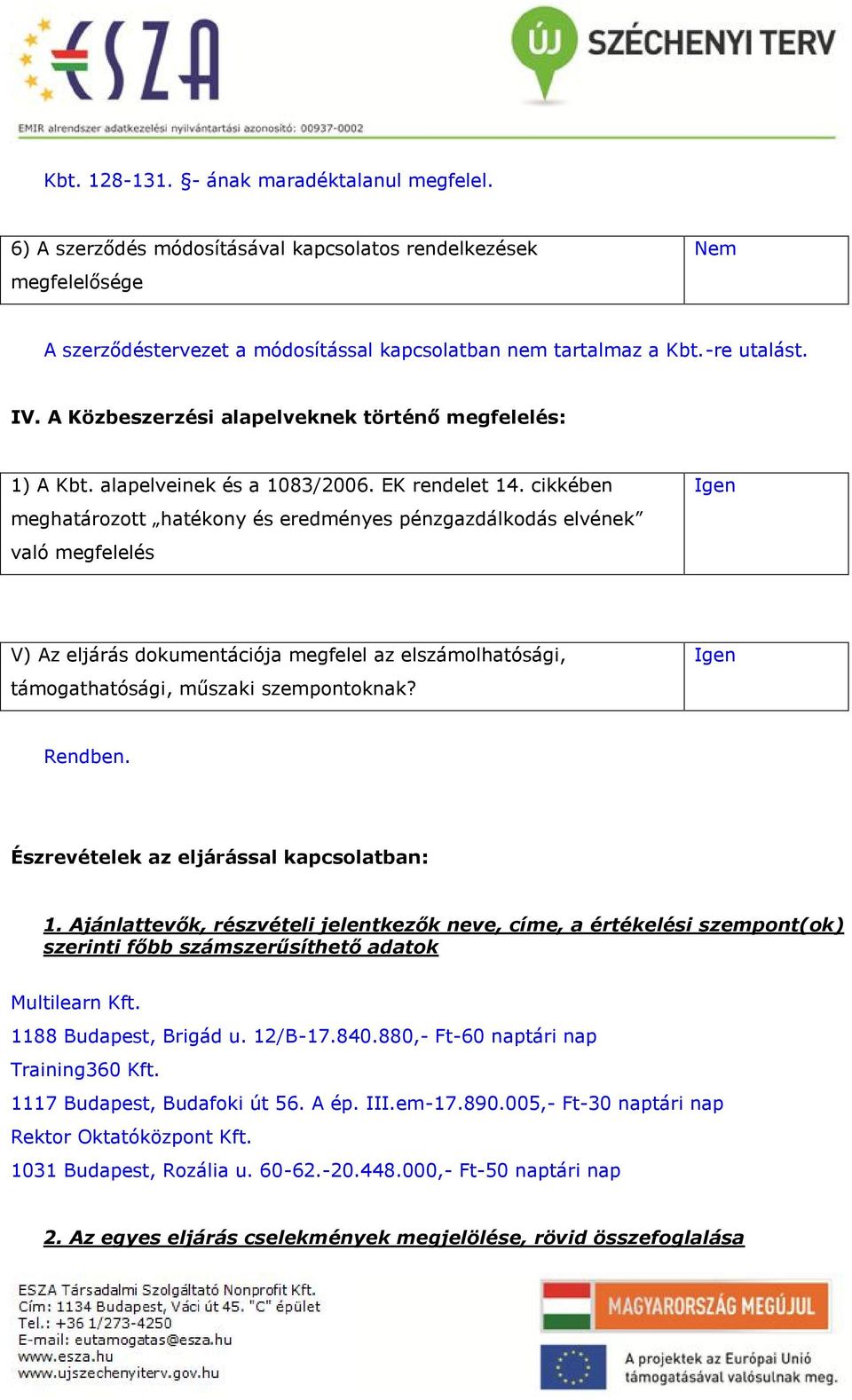 cikkében meghatározott hatékony és eredményes pénzgazdálkodás elvének való megfelelés V) Az eljárás dokumentációja megfelel az elszámolhatósági, támogathatósági, műszaki szempontoknak? Rendben.