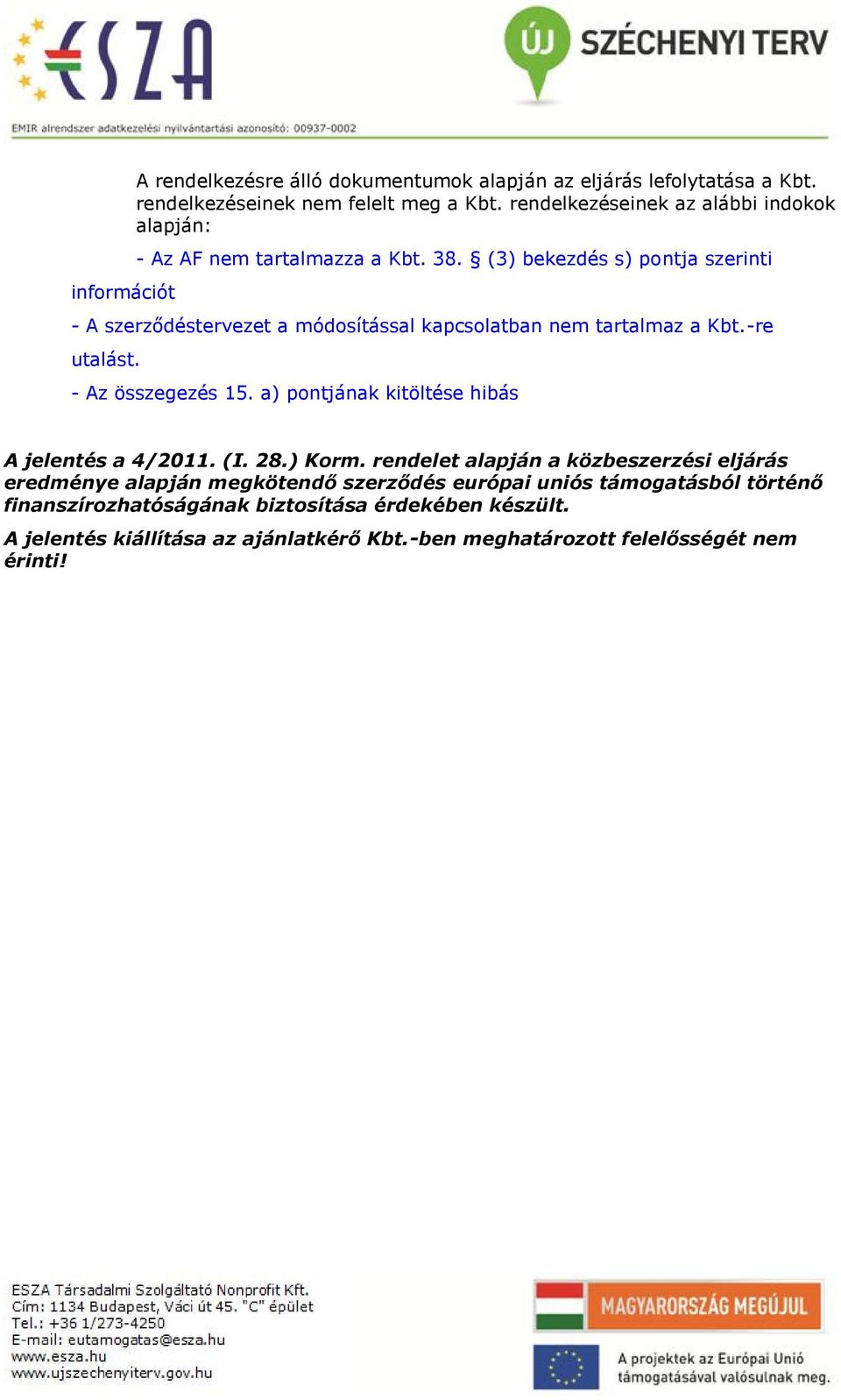 (3) bekezdés s) pontja szerinti - A szerződéstervezet a módosítással kapcsolatban nem tartalmaz a Kbt.-re utalást. - Az összegezés 15.