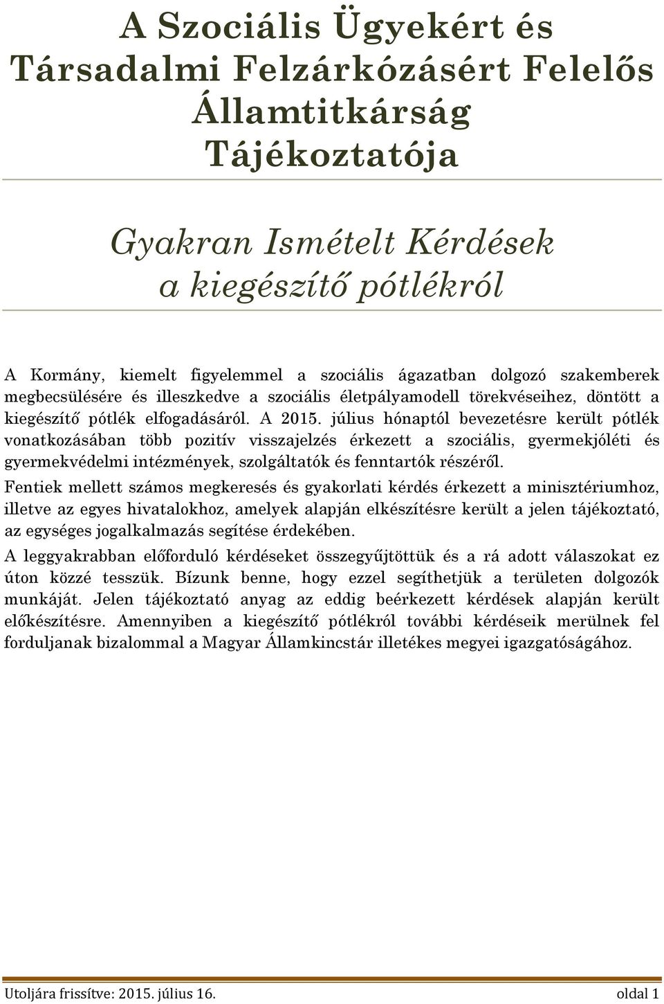 július hónaptól bevezetésre került pótlék vonatkozásában több pozitív visszajelzés érkezett a szociális, gyermekjóléti és gyermekvédelmi intézmények, szolgáltatók és fenntartók részéről.