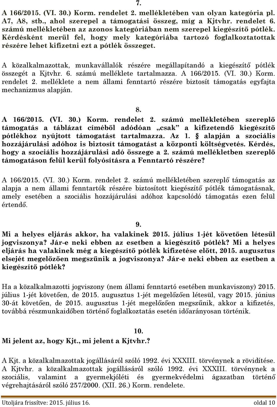 A közalkalmazottak, munkavállalók részére megállapítandó a kiegészítő pótlék összegét a Kjtvhr. 6. számú melléklete tartalmazza. A 166/2015. (VI. 30.) Korm. rendelet 2.