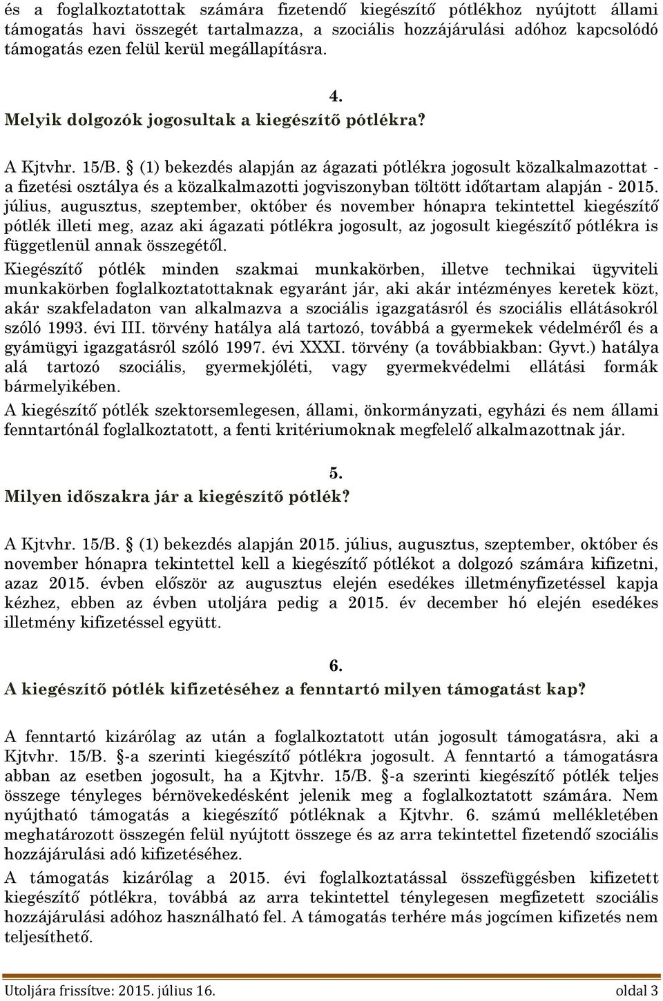 (1) bekezdés alapján az ágazati pótlékra jogosult közalkalmazottat - a fizetési osztálya és a közalkalmazotti jogviszonyban töltött időtartam alapján - 2015.