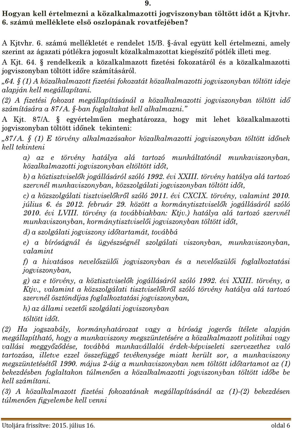 rendelkezik a közalkalmazott fizetési fokozatáról és a közalkalmazotti jogviszonyban töltött időre számításáról. 64.